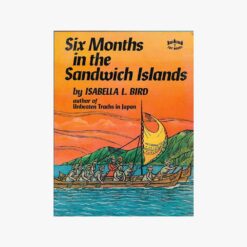 Book cover. Six months in the Sandwich Islands. Author: Isabella L Bird Publisher: Charles E. Tuttle Co. Publ. Date: 1990 Language: English