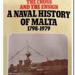 THE CROSS AND THE ENSIGN - A NAVAL HISTORY OF MALTA 1798-1979