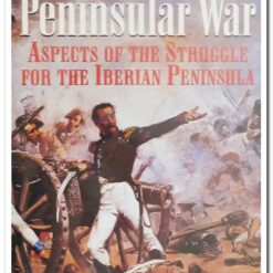 THE PENINSULAR WAR - ASPECTS OF THE STRUGGLE FOR THE IBERIAN PENINSULA