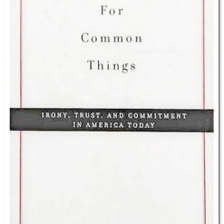 FOR COMMON THINGS -IRONY TRUST AND COMMITMENT IN AMERICA TODAY