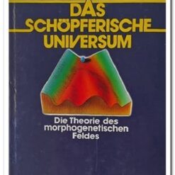 DAS SCHOPFERISCHE UNIVERSUM - DIE THOERIE DES MORPHOGENETISCHEN FELDES